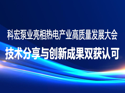 科宏泵业亮相第二届热电产业高质量发展大会 技术分享与创新成果双获认可