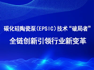 科宏泵业：碳化硅陶瓷泵（EPSic）技术“破局者”全链创新引领行业新变革